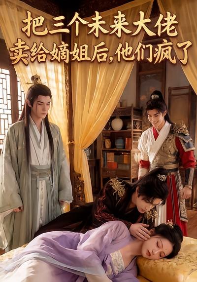 把三个未来大佬卖给嫡姐后他们疯了（ 40 集）Ai 短剧